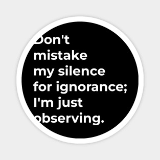 Don't mistake my silence for ignorance; I'm just observing. Magnet